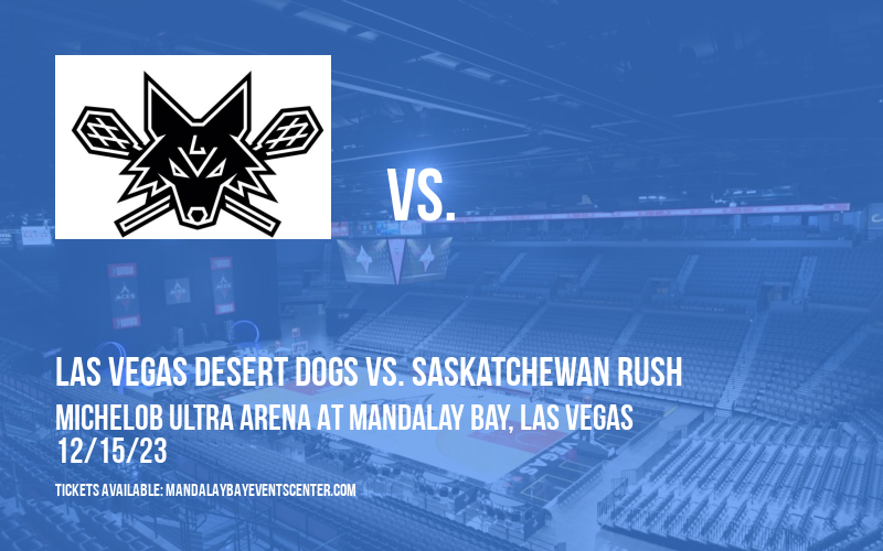 Las Vegas Desert Dogs vs. Saskatchewan Rush at Michelob ULTRA Arena At Mandalay Bay