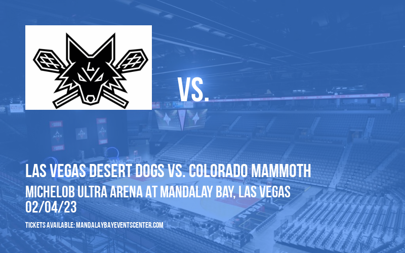 Las Vegas Desert Dogs vs. Colorado Mammoth at Mandalay Bay Events Center